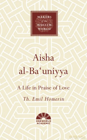 Aisha al-Ba'uniyya: A Life in Praise of Love (Makers of the Muslim World) - Th Emil Homerin [KSIĄŻKA]