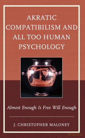 Akratic Compatibilism and All Too Human Psychology: Almost Enough Is Free Will Enough [KSIĄŻKA]