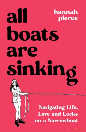 All Boats Are Sinking: Navigating Life, Love and Locks on a Narrowboat - Hannah Pierce [KSIĄŻKA]
