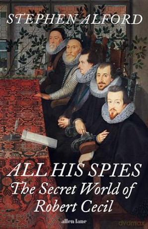 All His Spies: The Secret World of Robert Cecil - Stephen Alford [KSIĄŻKA]