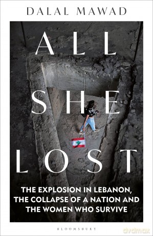 All She Lost: The Explosion in Lebanon, the Collapse of a Nation and the Women who Survive - Dalal Mawad [KSIĄŻKA]