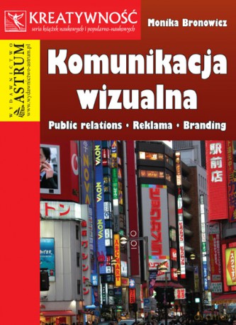 Komunikacja Wizualna Public Relations Raklama Branding - Monika Bronowicz [KSIĄŻKA]