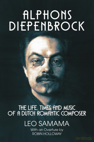 Alphons Diepenbrock: The Life, Times and Music of a Dutch Romantic Composer - Leo Samama [KSIĄŻKA]