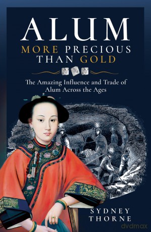 Alum, More Precious than Gold: The Amazing Influence and Trade of Alum Across the Ages - Sydney Thorne [KSIĄŻKA]
