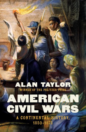 American Civil Wars: A Continental History, 1850-1873 - Alan Taylor [KSIĄŻKA]
