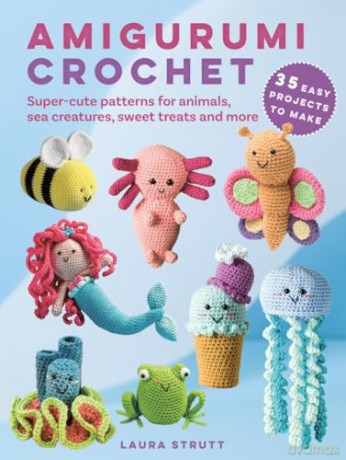 Amigurumi Crochet: 35 easy projects to make: Super-cute patterns for animals, sea creatures, sweet treats and more - Laura Strutt [KSIĄŻKA]