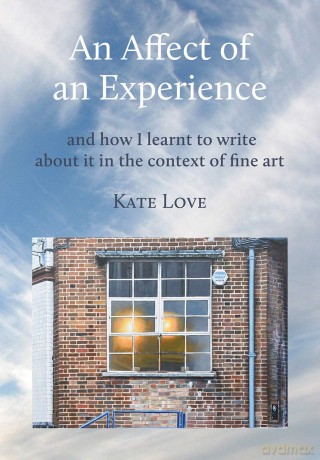 An Affect of an Experience: And How I Learned to Write about It in the Context of Fine Art: and how I learnt to write about it in the context of Fine Art - Kate Love [KSIĄŻKA]