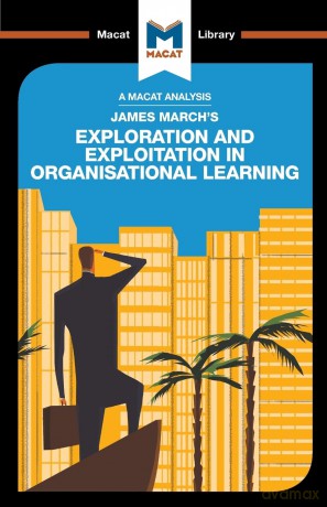 An Analysis of James March's Exploration and Exploitation in Organizational Learning (The Macat Library) - Belton [KSIĄŻKA]