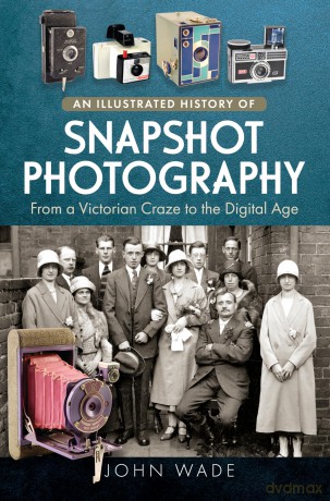 An Illustrated History of Snapshot Photography: From a Victorian Craze to the Digital Age - John Wade [KSIĄŻKA]