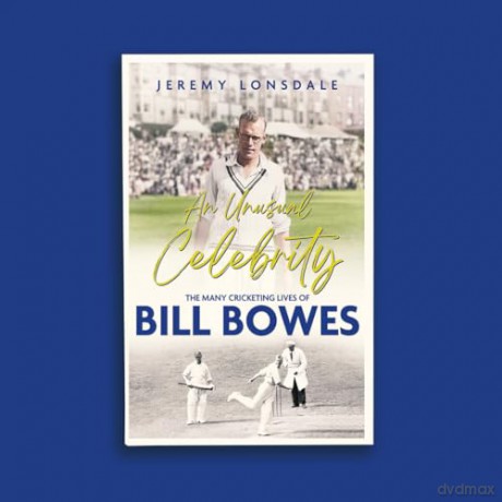 An Unusual Celebrity: The Many Cricketing Lives of Bill Bowes - Jeremy Lonsdale [KSIĄŻKA]