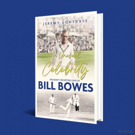 An Unusual Celebrity: The Many Cricketing Lives of Bill Bowes - Jeremy Lonsdale [KSIĄŻKA]