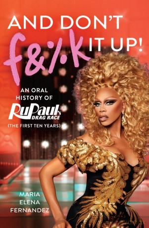 And Don't F&%k It Up: An Oral History of RuPaul's Drag Race (The First Ten Years) - Maria Ele Fernandez [KSIĄŻKA]