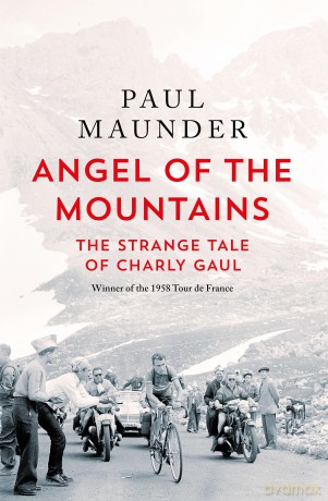 Angel of the Mountains: The Strange Tale of Charly Gaul, Winner of the 1958 Tour de France - Paul Maunder [KSIĄŻKA]