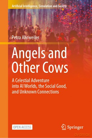 Angels and Other Cows: A Celestial Adventure into AI Worlds, the Social Good, and Unknown Connections (Artificial Intelligence, Simulation and Society) - Petra Ahrweiler [KSIĄŻKA]
