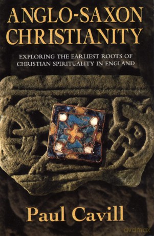 Anglo-Saxon Christianity: Exploring the Earliest Roots of Christian Spirituality in England - Cavill Paul [KSIĄŻKA]