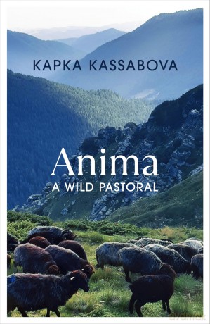Anima: A Wild Pastoral - Kapka Kassabova [KSIĄŻKA]