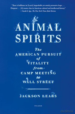 Animal Spirits: The American Pursuit of Vitality from Camp Meeting to Wall Street - Jackson Lears [KSIĄŻKA]
