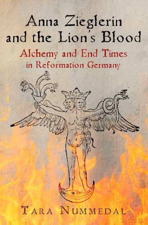 Anna Zieglerin and the Lion's Blood: Alchemy and End Times in Reformation Germany (Haney Foundation Series) - Tara Nummedal [KSIĄŻKA]