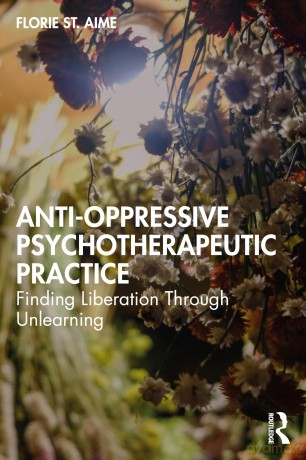 Anti-Oppressive Psychotherapeutic Practice: Finding Liberation Through Unlearning - Aime Florie St. [KSIĄŻKA]