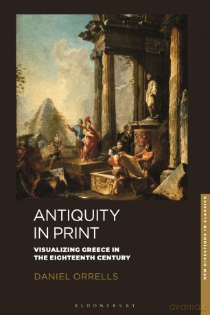 Antiquity in Print: Visualizing Greece in the Eighteenth Century (New Directions in Classics) - Daniel Orrells [KSIĄŻKA]