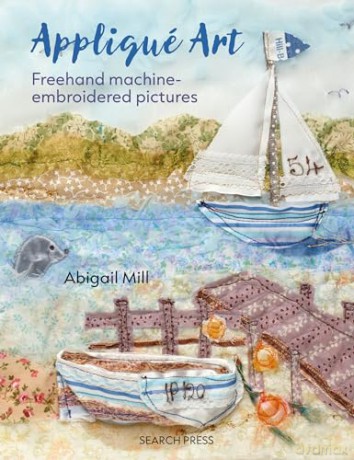 Appliqué Art: Freehand machine-embroidered pictures - Abigail Mill [KSIĄŻKA]
