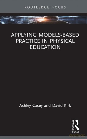 Applying Models-based Practice in Physical Education (Routledge Focus on Sport Pedagogy) - Casey Ashley [KSIĄŻKA]