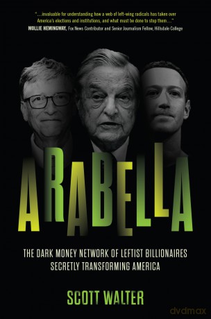 Arabella: The Dark Money Network of Leftist Billionaires Secretly Transforming America [KSIĄŻKA]