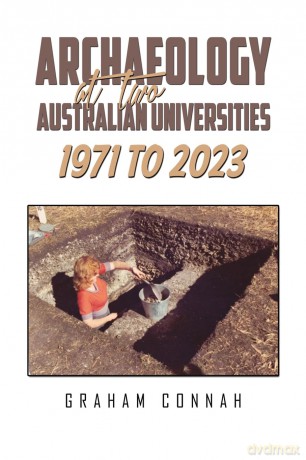 Archaeology at Two Australian Universities 1971 to 2023 - Graham Connah [KSIĄŻKA]