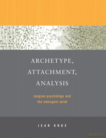 Archetype, Attachment, Analysis: Jungian Psychology and the Emergent Mind - Jean Knox [KSIĄŻKA]