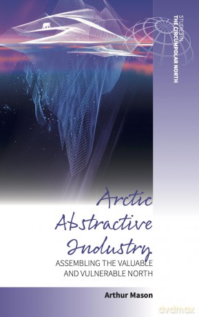 Arctic Abstractive Industry: Assembling the Valuable and Vulnerable North: 5 (Studies in the Circumpolar North, 5) - Arthur Mason [KSIĄŻKA]