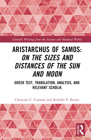 Aristarchus of Samos: On the Sizes and Distances of the Sun and Moon: Greek Text, Translation, Analysis, and Relevant Scholia (Scientific Writings from the Ancient and Medieval World) - Christi N C. Carman [KSIĄŻKA]