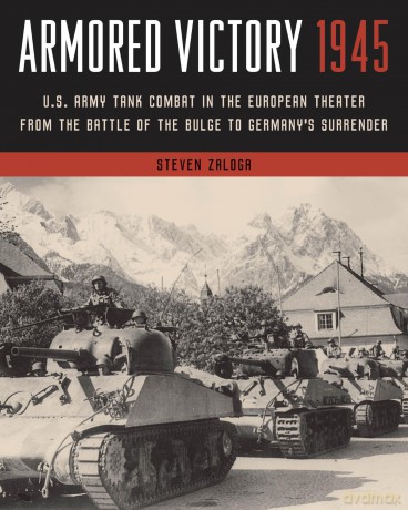 Armored Victory 1945: U.S. Army Tank Combat in the European Theater from the Battle of the Bulge to Germany's Surrender - Steven Zaloga [KSIĄŻKA]