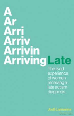 Arriving Late: The lived experience of women receiving a late autism diagnosis - Jodi Lamanna [KSIĄŻKA]
