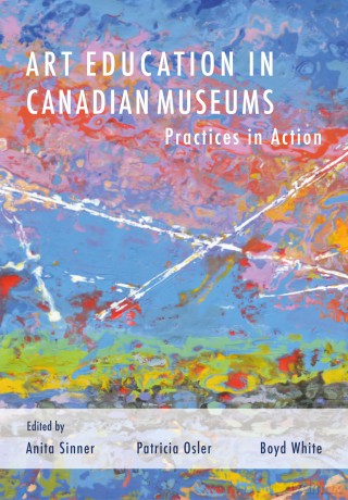 Art Education in Canadian Museums: Practices in Action (Artwork Scholarship: International Perspectives in Education) - Anita Sinner [KSIĄŻKA]