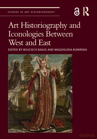 Art Historiography and Iconologies Between West and East (Studies in Art Historiography) - Wojciech Balus [KSIĄŻKA]