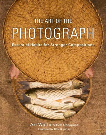 Art of the Photograph, The: Essential Habits for Stronger Compositions - Art Wolfe [KSIĄŻKA]
