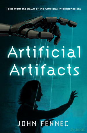 Artificial Artifacts: Tales from the Dawn of the Artificial Intelligence Era - John Fennec [KSIĄŻKA]