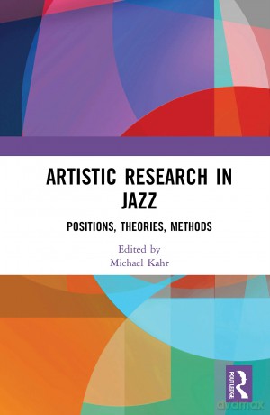 Artistic Research in Jazz: Positions, Theories, Methods - Michael Kahr [KSIĄŻKA]