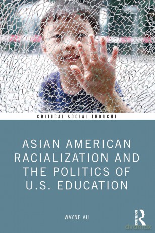 Asian American Racialization and the Politics of U.S. Education (Critical Social Thought) - Au Wayne [KSIĄŻKA]