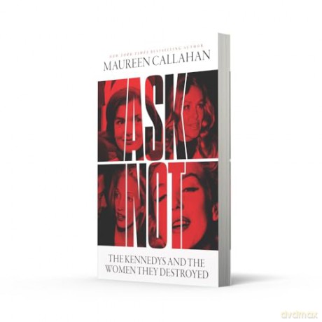 Ask Not: The Kennedys and the Women They Destroyed - Maureen Callahan [KSIĄŻKA]