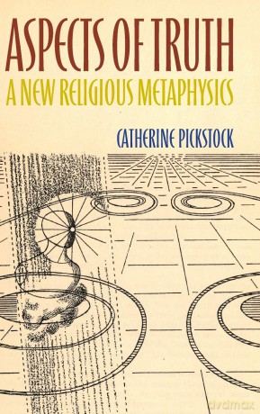 Aspects of Truth: A New Religious Metaphysics - Catherine Pickstock [KSIĄŻKA]