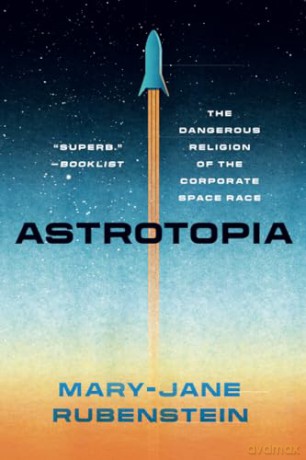 Astrotopia: The Dangerous Religion of the Corporate Space Race - Mary-Jan Rubenstein [KSIĄŻKA]