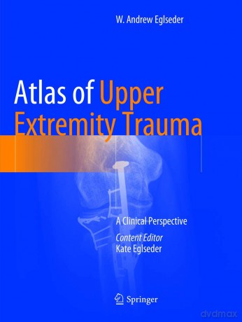Atlas of Upper Extremity Trauma: A Clinical Perspective - W. Andrew Eglseder [KSIĄŻKA]