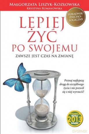 Lepiej Żyć Po Swojemu Zawsze Jest Czas Na Zmiany - Małgorzata Liszyk-Kozłowska,Krystyna Romanowska [KSIĄŻKA]