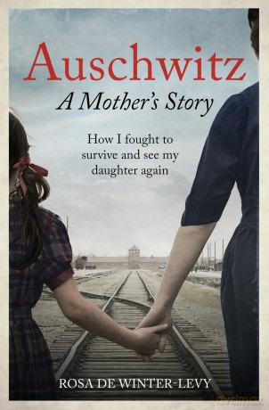 Auschwitz A Mother's Story: How I fought to survive and see my daughter again - Rosa De Winter-Levy [KSIĄŻKA]