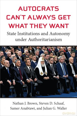 Autocrats Can't Always Get What They Want: State Institutions and Autonomy under Authoritarianism (Weiser Center for Emerging Democracies) [KSIĄŻKA]