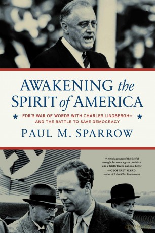 Awakening the Spirit of America: FDR's War of Words With Charles Lindbergh-and the Battle to Save Democracy - Paul M Sparrow [KSIĄŻKA]