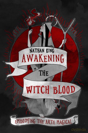Awakening the Witch Blood: Embodying the Arte Magical - Nathan King [KSIĄŻKA]