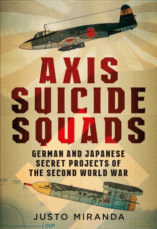 Axis Suicide Squads: German and Japanese Secret Projects of the Second World War - Justo Miranda [KSIĄŻKA]