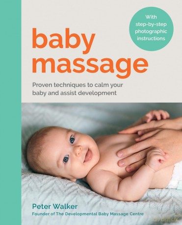 Baby Massage: Proven techniques to calm your baby and assist development: with step-by-step photographic instructions - Peter Walker [KSIĄŻKA]